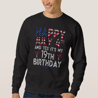 Happy 4 July And Yes It's My 19th Birthday Since J Sweatshirt
