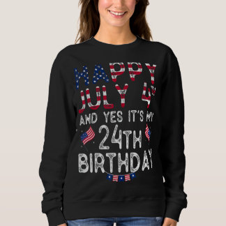 Happy 4 July And Yes It's My 24th Birthday Since J Sweatshirt