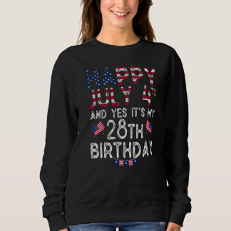 Happy 4 July And Yes It's My 28th Birthday Since J Sweatshirt