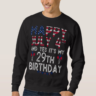 Happy 4 July And Yes It's My 29th Birthday Since J Sweatshirt
