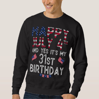 Happy 4 July And Yes It's My 31st Birthday Since J Sweatshirt