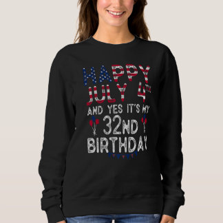 Happy 4 July And Yes It's My 32nd Birthday Since J Sweatshirt
