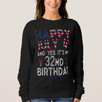 Happy 4 July And Yes It's My 32nd Birthday Since J Sweatshirt