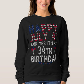 Happy 4 July And Yes It's My 34th Birthday Since J Sweatshirt