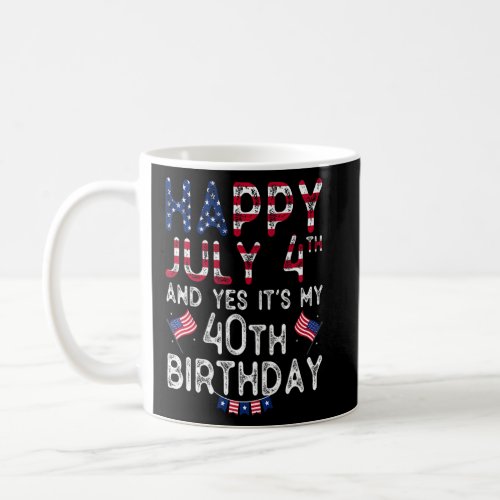 Happy 4 July And Yes Its My 40th Birthday Since J Coffee Mug