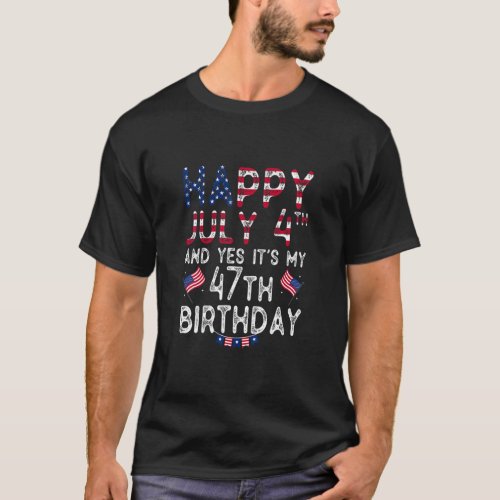 Happy 4 July And Yes Its My 47th Birthday Since J T_Shirt