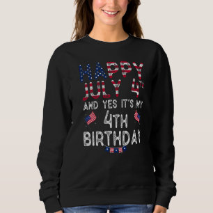 Happy 4 July And Yes It's My 4th Birthday Since Ju Sweatshirt