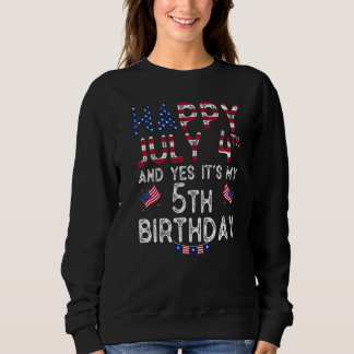 Happy 4 July And Yes It's My 5th Birthday Since Ju Sweatshirt