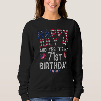 Happy 4 July And Yes It's My 71st Birthday Since J Sweatshirt