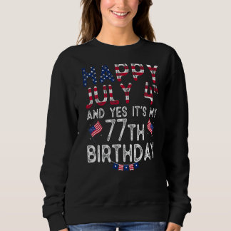 Happy 4 July And Yes It's My 77th Birthday Since J Sweatshirt
