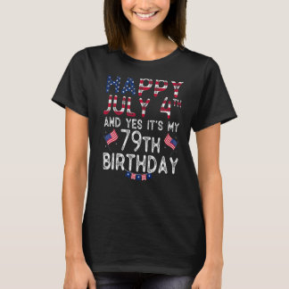 Happy 4 July And Yes It's My 79th Birthday Since J T-Shirt
