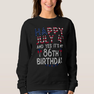 Happy 4 July And Yes It's My 86th Birthday Since J Sweatshirt