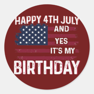 Happy 4th July And Yes It's My Birthday B day USA Classic Round Sticker