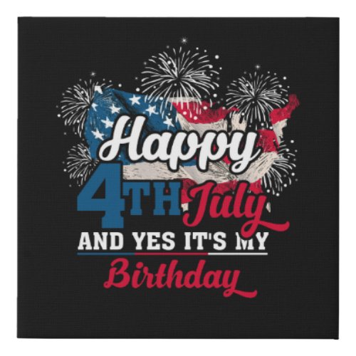 Happy 4th July And Yes Its My Birthday Faux Canvas Print