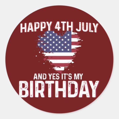 Happy 4th July And Yes Its My Birthday USA Flag Classic Round Sticker