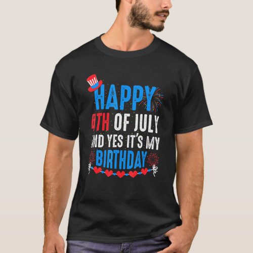 Happy 4th Of July And Yes Its My Birthday Bday Cel T_Shirt