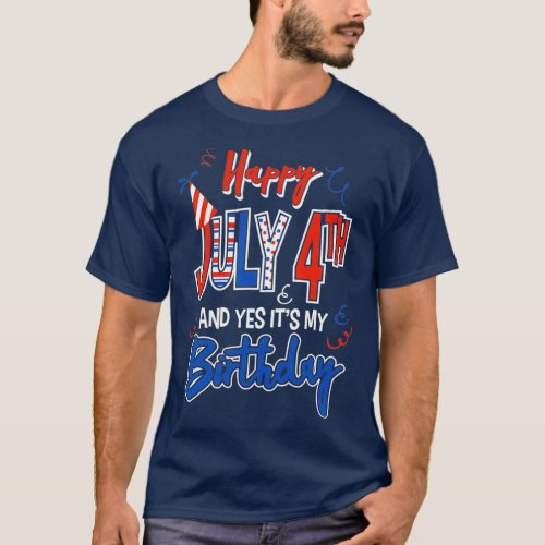 Happy 4th of July And Yes Its My Birthday Funny 4t T_Shirt