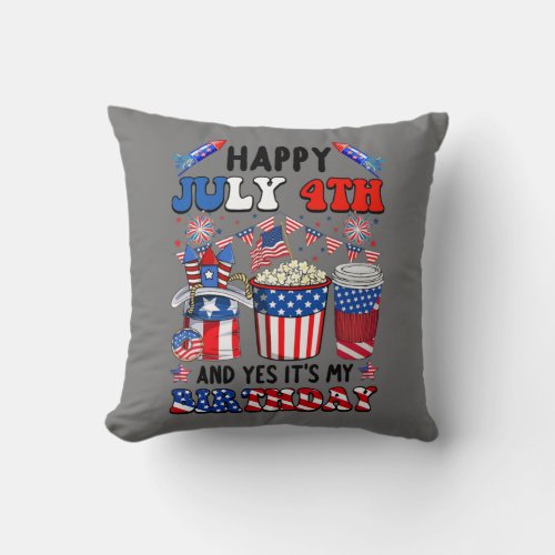 Happy 4th Of July And Yes Its My Birthday Throw Pillow