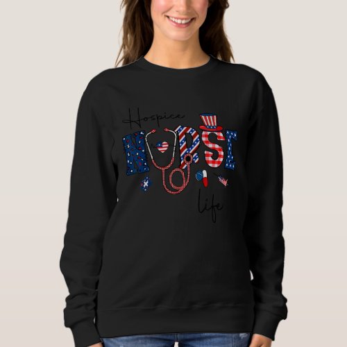 Happy 4th Of July Hospice Nurse Life American Flag Sweatshirt