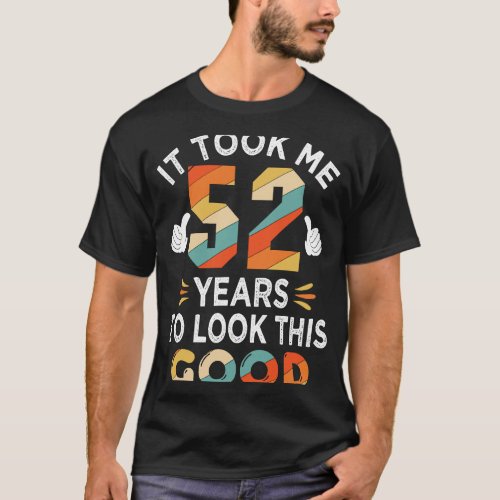 Happy 52nd Birthday  Took Me 52 Years 52 Year Old T_Shirt