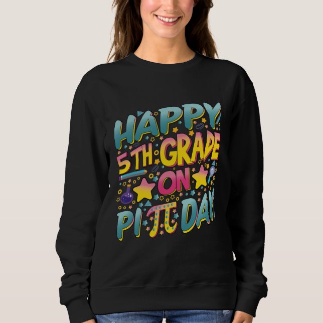 Happy 5th Grade On Pi Day Math Teachers and Kids Sweatshirt (Front)