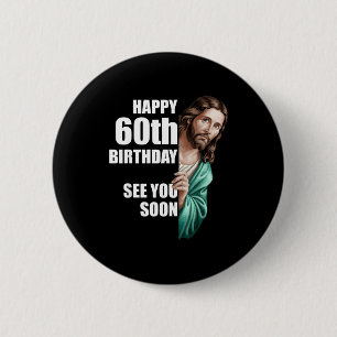 Happy 60th Birthday See You Soon Jesus Design Button