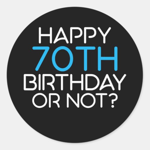 Happy 70th Birthday or not Family Father Classic Round Sticker