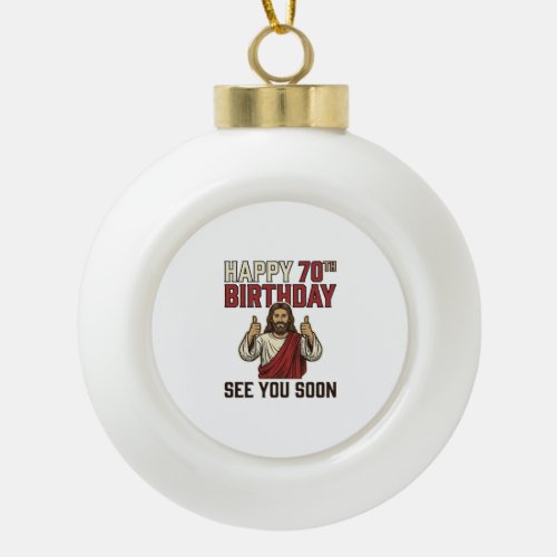Happy 70th Birthday See You Soon Vintage Shirt Ceramic Ball Christmas Ornament