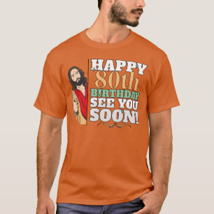 Happy 80th Birthday See You Soon Funny Jesus Meme  T-Shirt