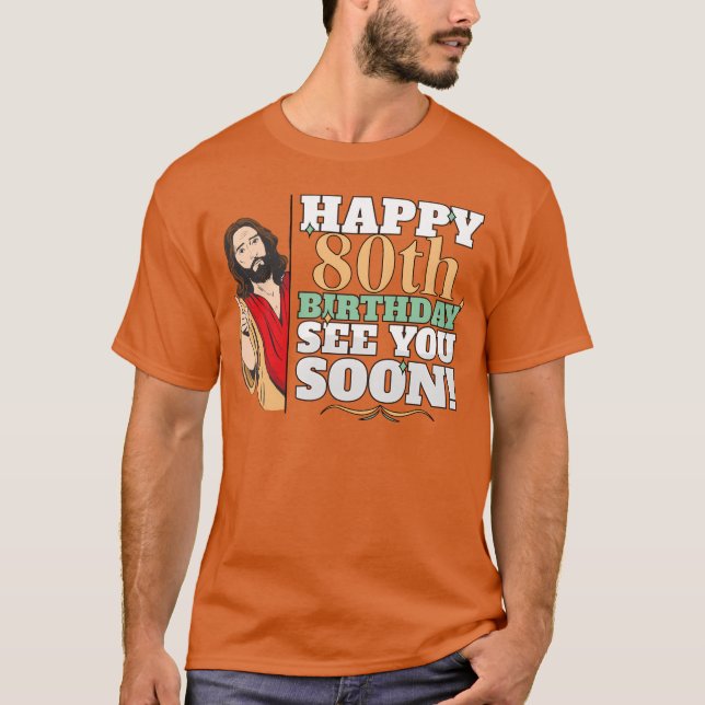 Happy 80th Birthday See You Soon Funny Jesus Meme  T-Shirt (Front)