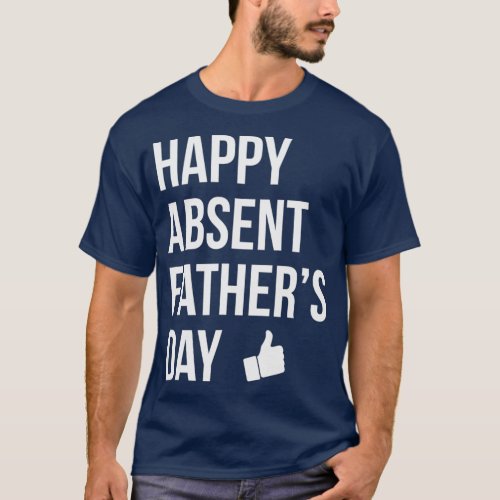 Happy Absent Fathers Day Funny Deadbeat Dad T_Shirt