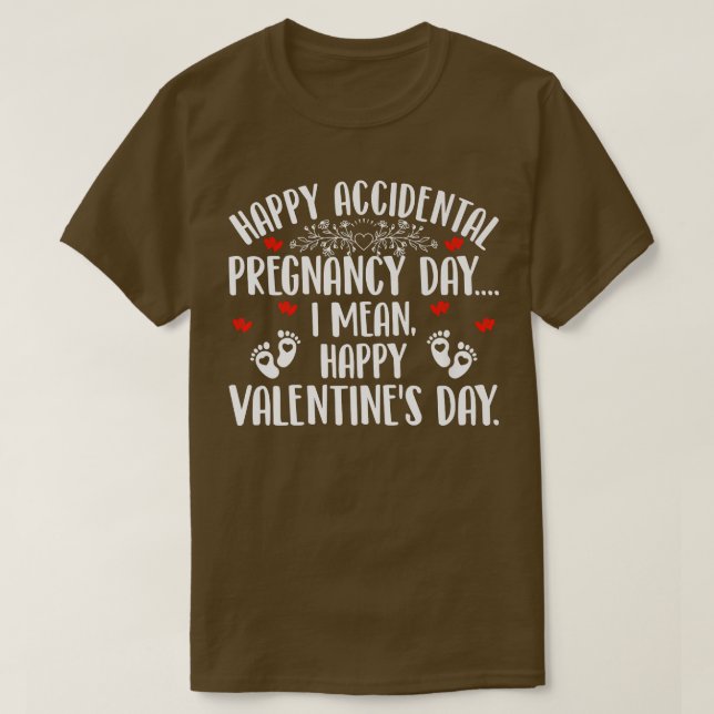Happy Accidental Pregnancy Day I Mean Valentine's  T-Shirt (Design Front)