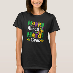 Happy Almost Mardi Gras  Nola Mardi Gras Party Par T-Shirt