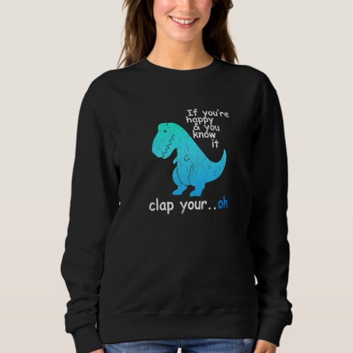 Happy and You Know It _ Funny Dinosaur Pun T_Rex D Sweatshirt
