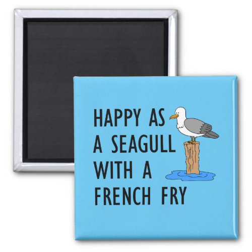 Happy As A Seagull With A French Fry Magnet