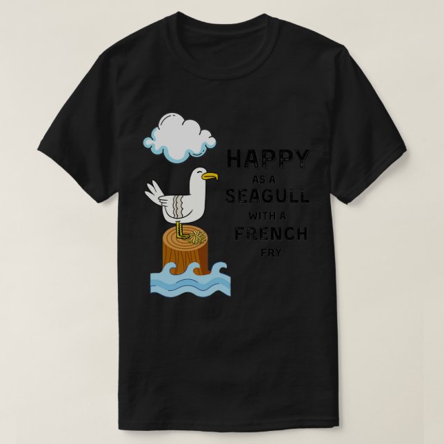 Happy as a Seagull with a French Fry T-Shirt (Design Front)