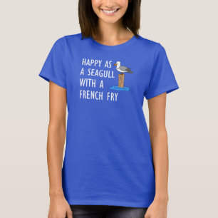 Happy As A Seagull With A French Fry T-Shirt