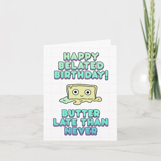 Happy belated birthday! Butter late than never. Card (Front)