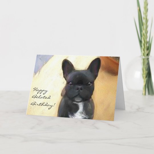 Happy Belated Birthday French Bulldog art card | Zazzle.com