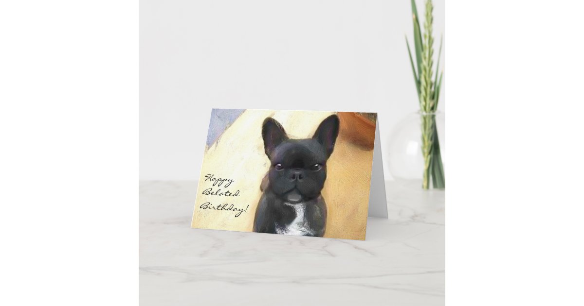 Happy Belated Birthday French Bulldog art card | Zazzle.com