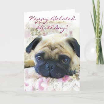 Happy Belated Birthday Pug greeting card | Zazzle