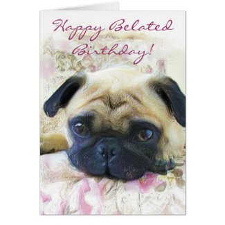 Happy Belated Birthday Pug greeting card