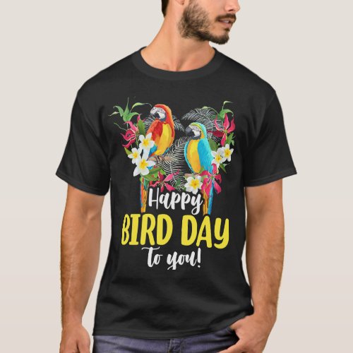 Happy birdday to you for a bird lover birds T_Shirt