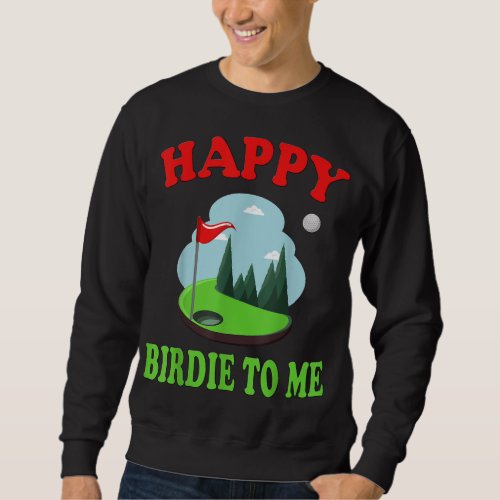 Happy Birdie To Me as Funny Golf Quote for Golfer  Sweatshirt
