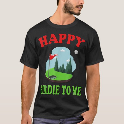 Happy Birdie To Me as Funny Golf Quote for Golfer  T_Shirt