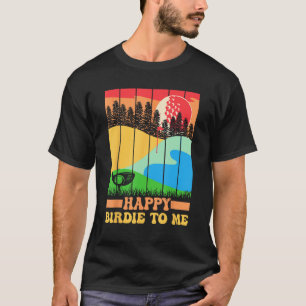 Happy Birdie To Me Golfer Dad Uncle Birthday T-Shirt