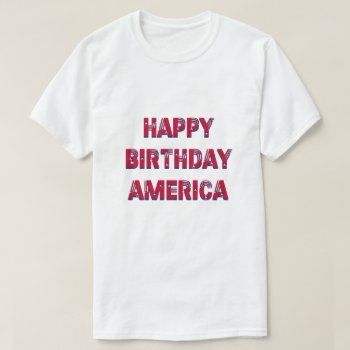 Happy Birthday America Stars Stripes Red Blue T-shirt by USA_Products at Zazzle