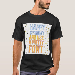 Happy Birthday and use a nice font Greeting Card T-Shirt