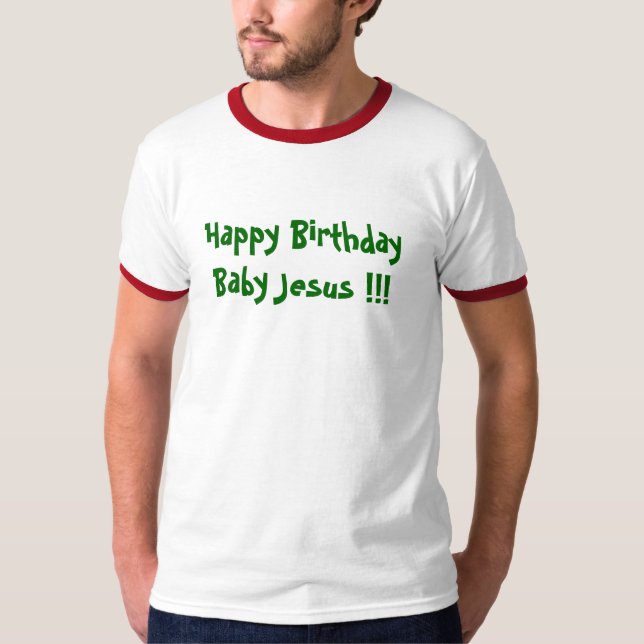 Happy Birthday Baby Jesus !!! T-Shirt (Front)