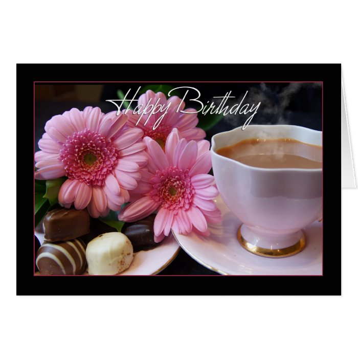 Happy Birthday Cup Of Tea, Flowers And Chocolates Cards